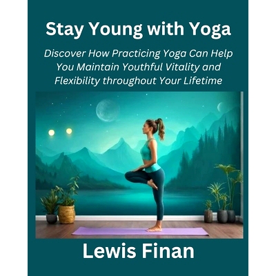 预订 Stay Young with Yoga: Discover How Practicing Yoga Can Help You Maintain Youthful Vitality and Flexibility througho