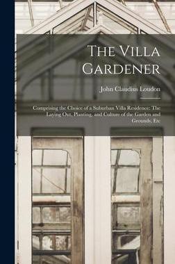 [预订]The Villa Gardener: Comprising the Choice of a Suburban Villa Residence: The Laying Out, Planting, a 9781016062831