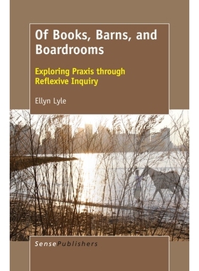 预订 Of Books, Barns, and Boardrooms: Exploring Praxis through Reflexive Inquiry 书籍、谷仓和会议室：通过反思性探究进行