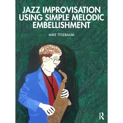 预订 Jazz Improvisation Using Simple Melodic Embellishment 用简单的旋律点缀爵士即兴演奏: 9780367427429