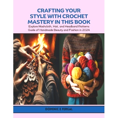 预订 Crafting Your Style with Crochet Mastery in this Book: Explore Washcloth, Hat, and Headband Patterns Guide of Handm