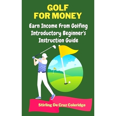 预订 Golf For Money: Earn Income From Golfing: Beginner’s Introduction Guide: 9798201768386