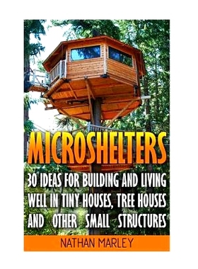 预订 Microshelters: 30 Ideas For Building and Living Well In Tiny Houses, Tree Houses and Other Small Structures: (Tiny
