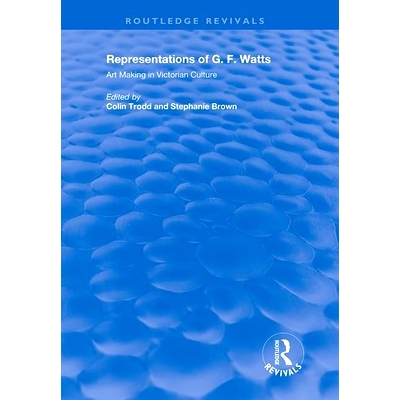 预订 Representations of G.F. Watts: Art Making in Victorian Culture G.F.瓦茨的陈述：维多利亚时期文化的艺术创作（重印版）