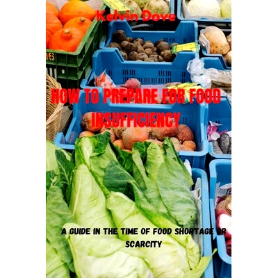 预订 How to Prepare for Food Insufficiency: A Guide in the Time of food shortage or Scarcity: 9798372076754