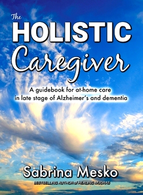 预订 The Holistic Caregiver: A guidebook for at-home care in late stage of Alzheimer’s and dementia: 9781955354059