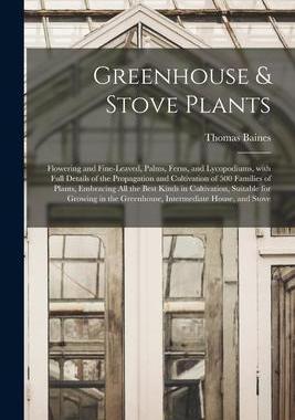 [预订]Greenhouse & Stove Plants; Flowering and Fine-leaved, Palms, Ferns, and Lycopodiums, With Full Detai 9781014328007