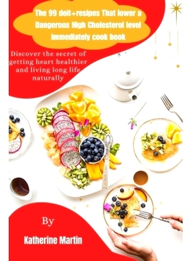 预订 The 99 deit+resipes That Lower a Dangerous High Cholesterol level immediately cookbook: Discover the secret of gett