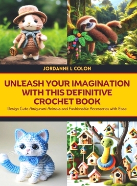 预订 Unleash Your Imagination with this Definitive Crochet Book: Design Cute Amigurumi Animals and Fashionable Accessori