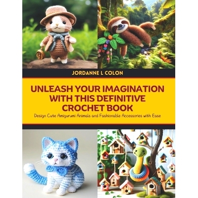 预订 Unleash Your Imagination with this Definitive Crochet Book: Design Cute Amigurumi Animals and Fashionable Accessori