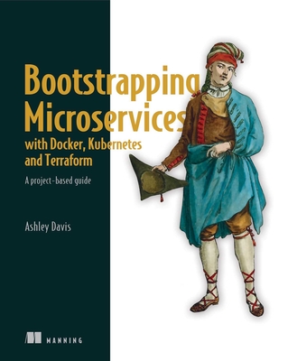 【预订】Bootstrapping Microservices with Docker, Kubernetes, and Terraform: A Project-Based Guide 9781617297212