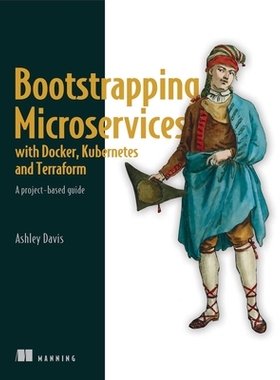 【预订】Bootstrapping Microservices with Docker, Kubernetes, and Terraform: A Project-Based Guide 9781617297212