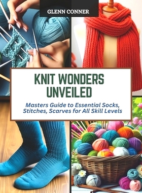预订 Knit Wonders Unveiled: Masters Guide to Essential Socks, Stitches, Scarves for All Skill Levels: 9798872832836
