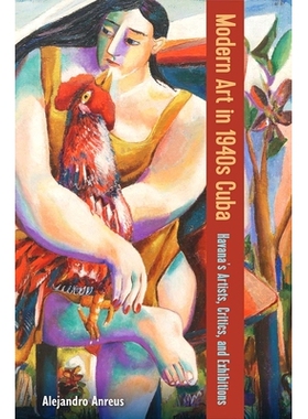 预订 Modern Art in 1940s Cuba: Havana’S Artists, Critics, and Exhibitions 20世纪40年代古巴的现代艺术：哈瓦那的艺术家、
