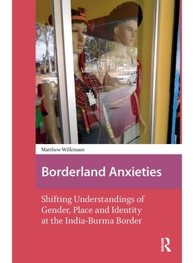 预订 Borderland Anxieties: Shifting Understandings of Gender, Place and Identity at the India-Burma Border: 978104117631