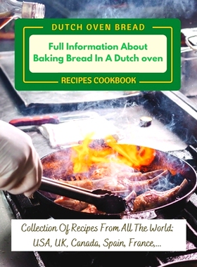 预订 Dutch Oven Bread Recipes Cookbook: Full Information About Baking Bread In A Dutch oven: Collection Of Recipes From