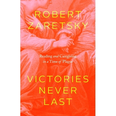 预订 Victories Never Last: Reading and Caregiving in a Time of Plague 胜利永无止境：瘟疫时期的阅读和照料: 9780226803494