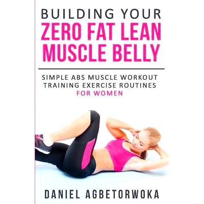 预订 Building Your Zero Fat Lean Muscle Belly: Simple Abs Muscle Workout Training Exercise Routines for Women: 978152343