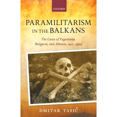 预订 Paramilitarism in the Balkans: Yugoslavia, Bulgaria, and Albania, 1917-1924 巴尔干的准军事主义：南斯拉夫、保加利亚