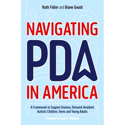 预订 Navigating PDA in America: A Framework to Support Anxious, Demand-Avoidant Autistic Children, Teens and Young Adult
