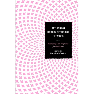 预订 Rethinking Library Technical Services: Redefining Our Profession for the Future 反思图书馆技术服务：重新定义我们未