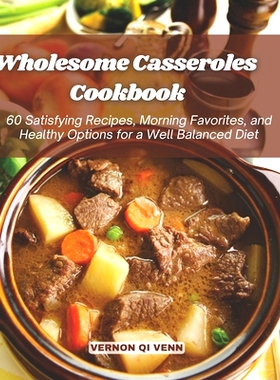 预订 Wholesome Casseroles Cookbook: 60 Satisfying Recipes, Morning Favorites, and Healthy Options for a Well Balanced Di