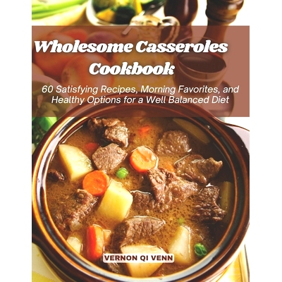 预订 Wholesome Casseroles Cookbook: 60 Satisfying Recipes, Morning Favorites, and Healthy Options for a Well Balanced Di