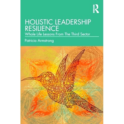 预订 Holistic Leadership Resilience: Whole Life Lessons From The Third Sector 整体领导韧性：第3部门的终身教训: 978103262
