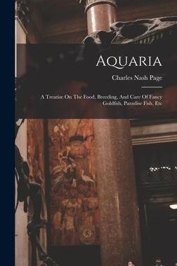 [预订]Aquaria: A Treatise On The Food, Breeding, And Care Of Fancy Goldfish, Paradise Fish, Etc 9781017796803