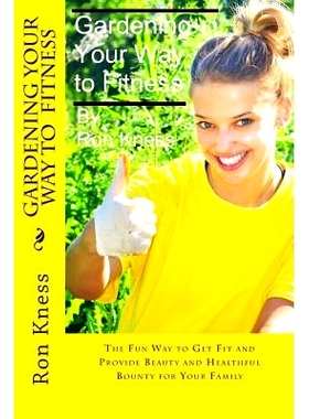 预订 Gardening Your Way to Fitness: The Fun Way to Get Fit and Provide Beauty and Healthful Bounty for Your Family: 9781