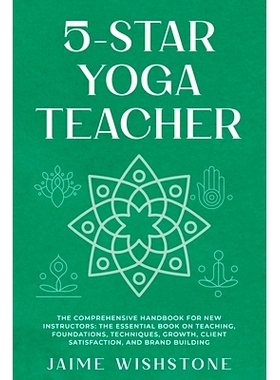 预订 5-Star Yoga Teacher: The Comprehensive Handbook for New Instructors: The Essential Book on Teaching, Foundations, T