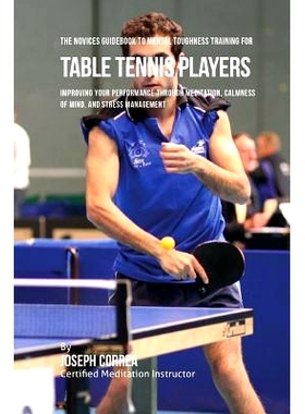 预订 The Novices Guidebook To Mental Toughness Training For Table Tennis Players: Improving Your Performance Through Med