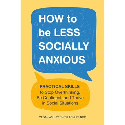 预订 How to Be Less Socially Anxious: Practical Skills to Stop Overthinking, Be Confident, and Thrive in Social Situatio