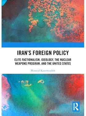 预订 Iran’s Foreign Policy: Elite Factionalism, Ideology, the Nuclear Weapons Program, and the United States 伊朗的外交