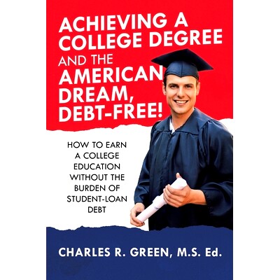 预订 Achieving a College Degree and the American Dream, Debt-Free!: How to Earn a College Education Without the Burden o