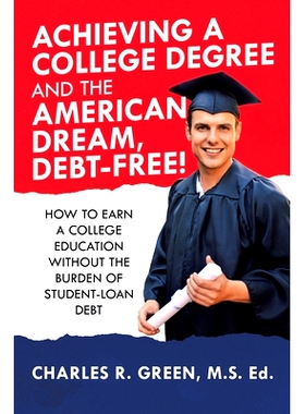 预订 Achieving a College Degree and the American Dream, Debt-Free!: How to Earn a College Education Without the Burden o