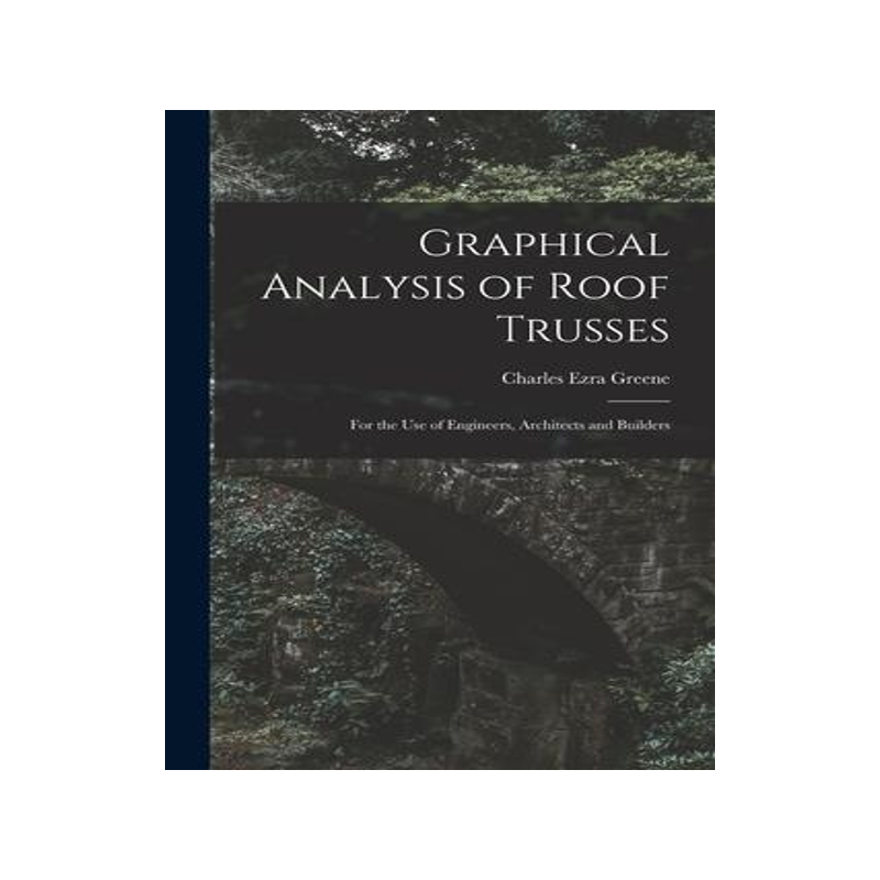 [预订]Graphical Analysis of Roof Trusses: For the Use of Engineers, Architects and Builders 9781018342665