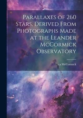 [预订]Parallaxes of 260 Stars, Derived From Photographs Made at the Leander McCormick Observatory 9781022050112