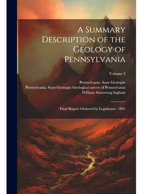 预订 A Summary Description of the Geology of Pennsylvania; Final Report Ordered by Legislature, 1891; Volume 2: 97810224