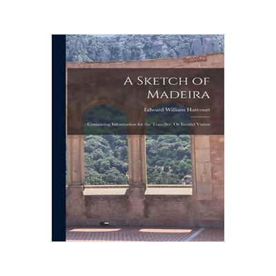 [预订]A Sketch of Madeira: Containing Information for the Traveller, Or Invalid Visitor 9781019009680