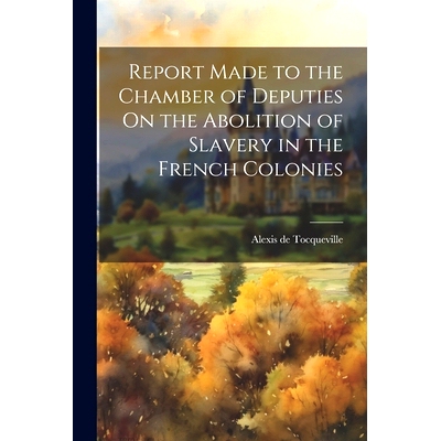 预订 Report Made to the Chamber of Deputies On the Abolition of Slavery in the French Colonies: 9781021661630