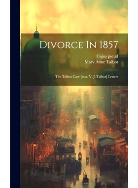 预订 Divorce In 1857: The Talbot Case [m.a. V. J. Talbot] Letters: 9781019653012