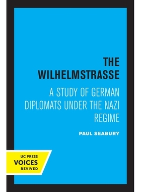 预订 The Wilhelmstrasse: A Study of German Diplomats Under the Nazi Regime 威廉大街：纳粹政权下德国外交官的研究: 9780520