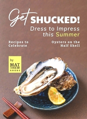 预订 Get Shucked! - Dress to Impress this Summer: Recipes to Celebrate Oysters on the Half Shell: 9798810100867