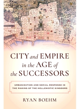 预订 City and Empire in the Age of the Successors: Urbanization and Social Response in the Making of the Hellenistic Kin