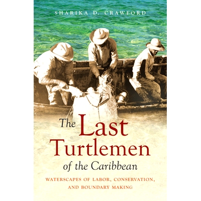 预订 The Last Turtlemen of the Caribbean: Waterscapes of Labor, Conservation, and Boundary Making 加勒比地区*的工夫们