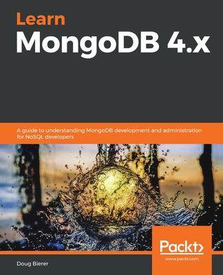 [预订]Learn MongoDB 4.x: A guide to understanding MongoDB development and administration for NoSQL develop 9781789619386