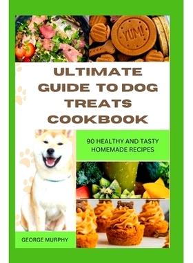 预订 Ultimate Guide to Dog Treats Cookbook: 90 Healthy and Tasty Homemade Recipes, mouthwatering recipes, spoil puppies,