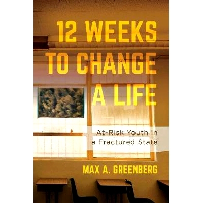 预订 Twelve Weeks to Change a Life: At-Risk Youth in a Fractured State: 9780520297760
