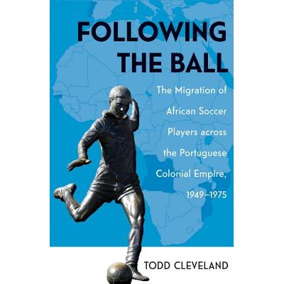 预订 Following the Ball: The Migration of African Soccer Players Across the Portuguese Colonial Empire, 1949-1975 追随足